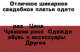 Отличное шикарное свадебное платье одето 1 раз › Цена ­ 4 000 - Чувашия респ. Одежда, обувь и аксессуары » Другое   